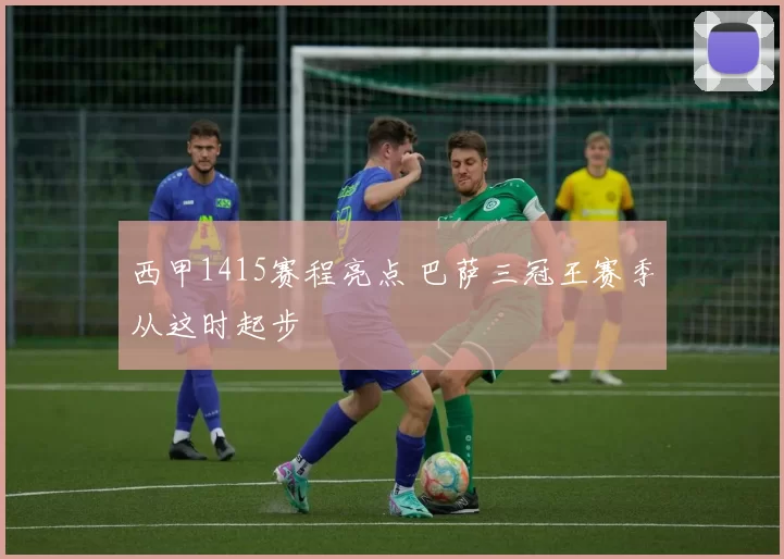 西甲1415赛程亮点 巴萨三冠王赛季从这时起步