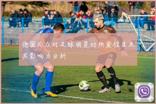 德国民众对足球明星的热爱程度及其影响力分析