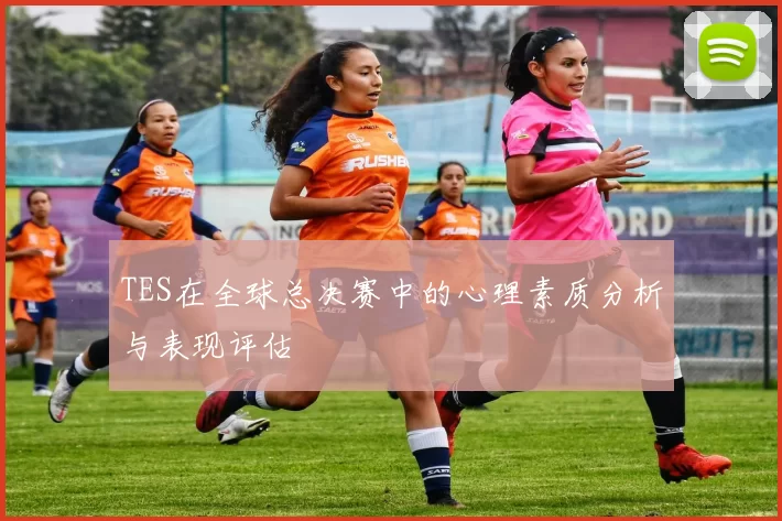 TES在全球总决赛中的心理素质分析与表现评估