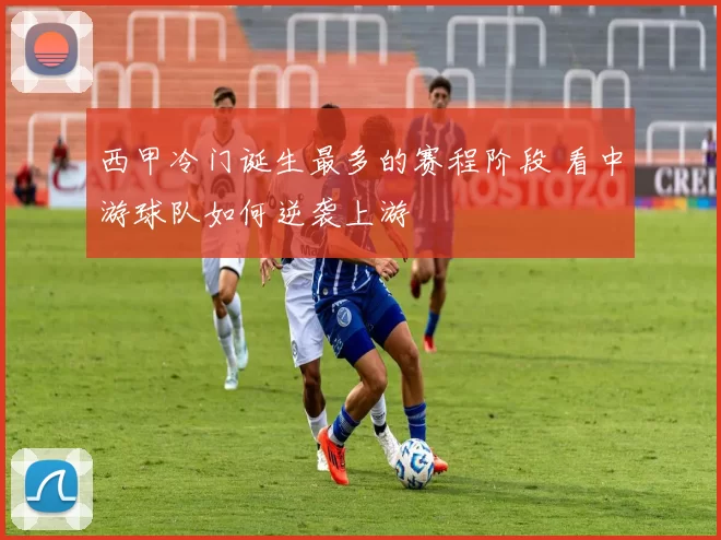 西甲冷门诞生最多的赛程阶段 看中游球队如何逆袭上游