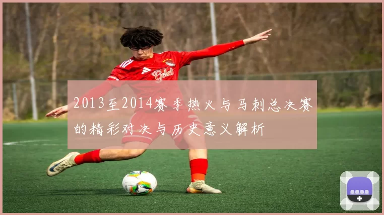 2013至2014赛季热火与马刺总决赛的精彩对决与历史意义解析