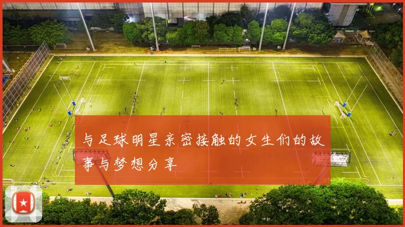 与足球明星亲密接触的女生们的故事与梦想分享