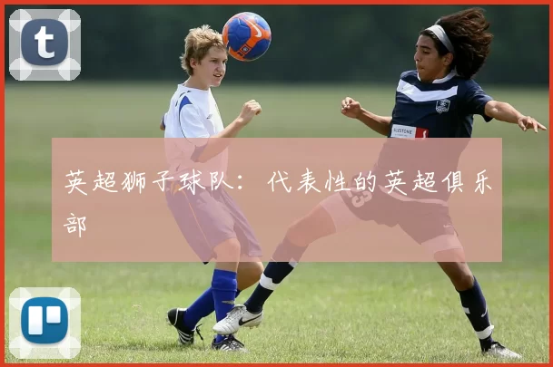 英超狮子球队：代表性的英超俱乐部