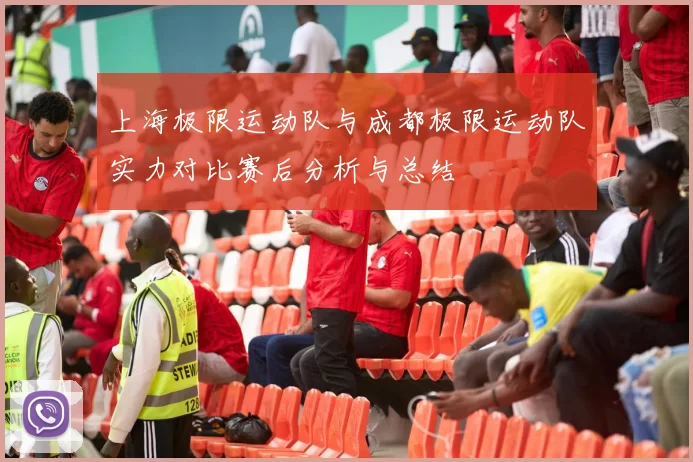 上海极限运动队与成都极限运动队实力对比赛后分析与总结