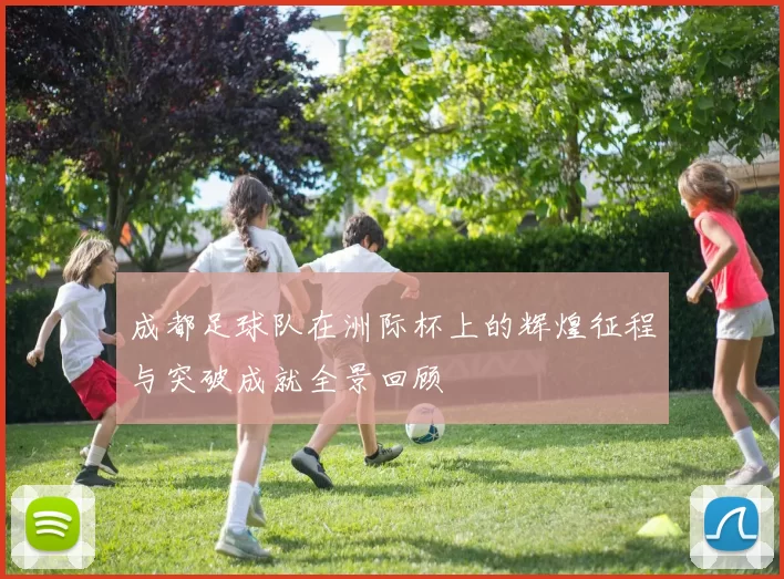成都足球队在洲际杯上的辉煌征程与突破成就全景回顾