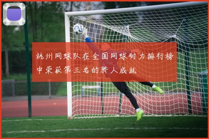 杭州网球队在全国网球耐力排行榜中荣获第三名的骄人成就