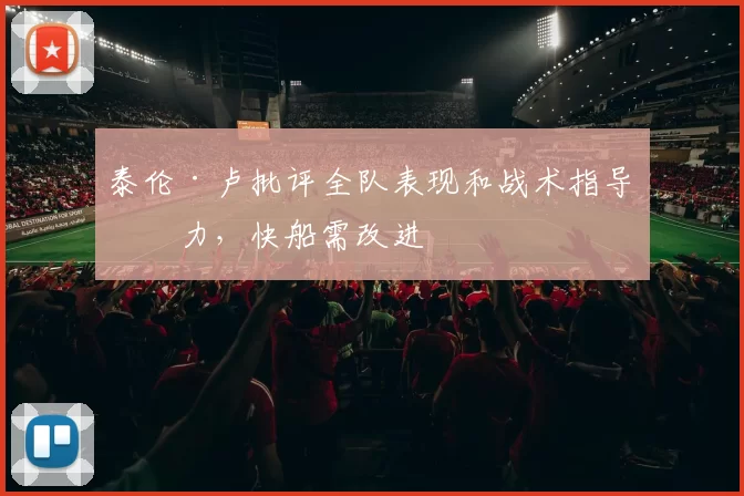 泰伦·卢批评全队表现和战术指导不力，快船需改进