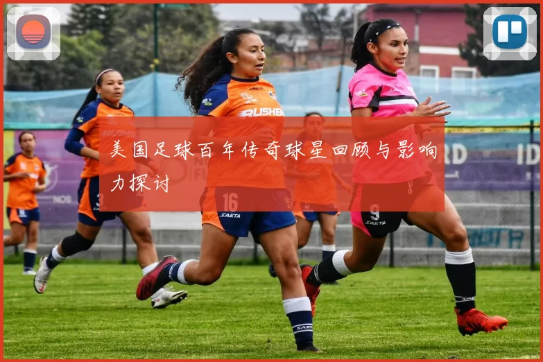 美国足球百年传奇球星回顾与影响力探讨