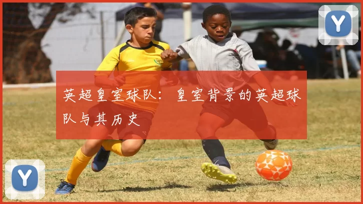 英超皇室球队：皇室背景的英超球队与其历史