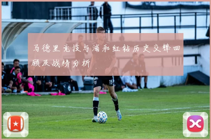 马德里竞技与浦和红钻历史交锋回顾及战绩分析