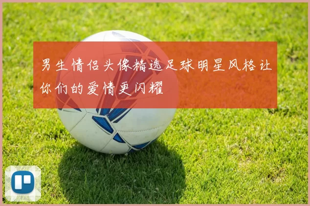 男生情侣头像精选足球明星风格让你们的爱情更闪耀
